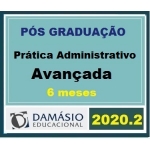PÓS GRADUAÇÃO - Prática Direito Administrativo Avançada - 6 Meses (DAMÁSIO 2020.2) Prática Administrativa